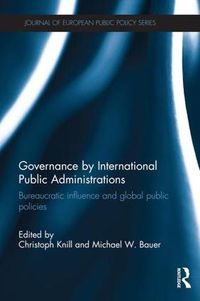 Cover image for Governance by International Public Administrations: Bureaucratic influence and global public policies