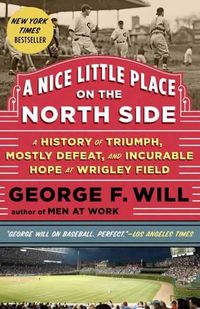 Cover image for A Nice Little Place on the North Side: A History of Triumph, Mostly Defeat, and Incurable Hope at Wrigley Field