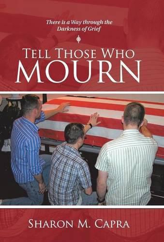 Cover image for Tell Those Who Mourn: There Is a Way through the Darkness of Grief