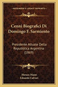 Cover image for Cenni Biografici Di Domingo F. Sarmiento: Presidente Attuale Della Repubblica Argentina (1869)