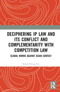 Cover image for Deciphering IP Law and Its Conflict and Complementarity with Competition Law