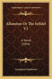 Cover image for Allanston or the Infidel V1: A Novel (1844