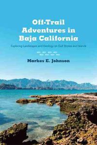 Cover image for Off-Trail Adventures in Baja California: Exploring Landscapes and Geology on Gulf Shores and Islands