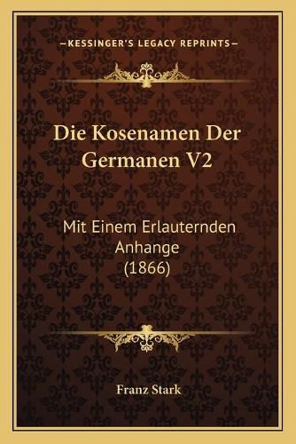 Cover image for Die Kosenamen Der Germanen V2: Mit Einem Erlauternden Anhange (1866)