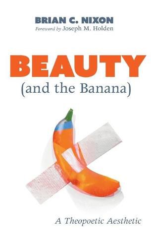 Cover image for Beauty (and the Banana): A Theopoetic Aesthetic