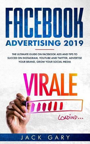 Facebook Advertising 2019: The Ultimate Guide on Facebook Ads and Tips to Succed on Instagram, Youtube and Twitter, Advertise Your Brand, Grow Your Social Media