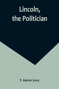 Cover image for Lincoln, the Politician