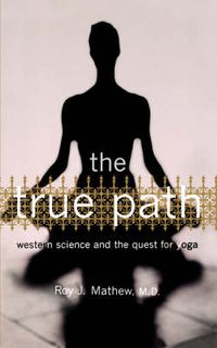 Cover image for The True Path: Western Science and the Quest for Yoga