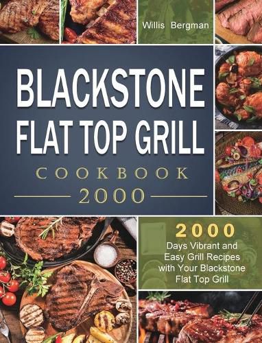 Cover image for Blackstone Flat Top Grill Cookbook 2000: 2000 Days Vibrant and Easy Grill Recipes with Your Blackstone Flat Top Grill