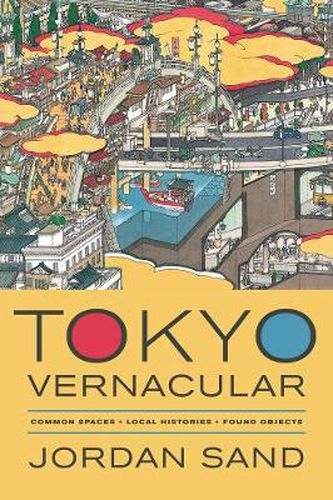 Cover image for Tokyo Vernacular: Common Spaces, Local Histories, Found Objects