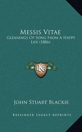 Messis Vitae: Gleanings of Song from a Happy Life (1886)