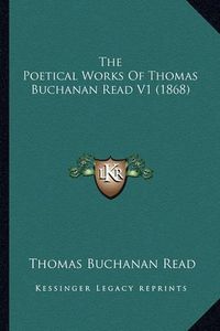 Cover image for The Poetical Works of Thomas Buchanan Read V1 (1868)