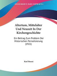 Cover image for Altertum, Mittelalter Und Neuzeit in Der Kirchengeschichte: Ein Beitrag Zum Problem Der Historischen Periodisierung (1921)