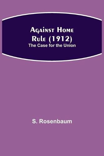 Cover image for Against Home Rule (1912); The Case for the Union