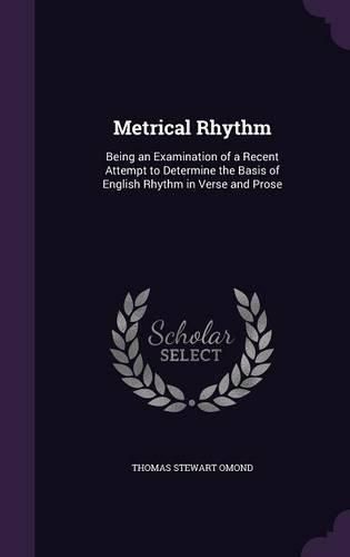 Cover image for Metrical Rhythm: Being an Examination of a Recent Attempt to Determine the Basis of English Rhythm in Verse and Prose
