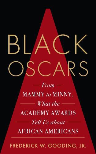 Cover image for Black Oscars: From Mammy to Minny, What the Academy Awards Tell Us about African Americans