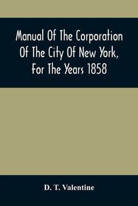 Cover image for Manual Of The Corporation Of The City Of New York, For The Years 1858