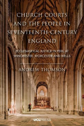 Cover image for Church Courts and the People in Seventeenth-Century England: Ecclesiastical Justice in Peril at Winchester, Worcester and Wells