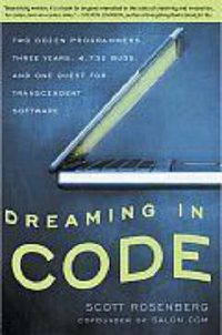Cover image for Dreaming in Code: Two Dozen Programmers, Three Years, 4,732 Bugs, and One Quest for Transcendent Software