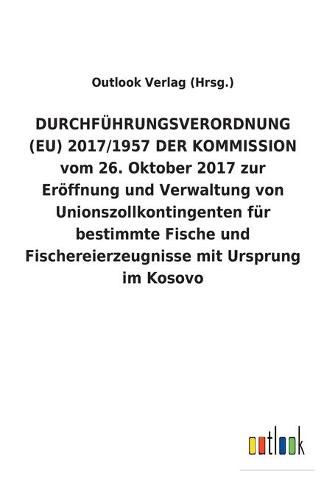 DURCHFUEHRUNGSVERORDNUNG (EU) 2017/1957 DER KOMMISSION vom 26. Oktober 2017 zur Eroeffnung und Verwaltung von Unionszollkontingenten fur bestimmte Fische und Fischereierzeugnisse mit Ursprung im Kosovo