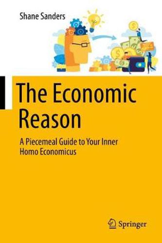 Cover image for The Economic Reason: A Piecemeal Guide to Your Inner Homo Economicus