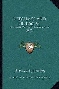 Cover image for Lutchmee and Dilloo V1: A Study of West Indian Life (1877)