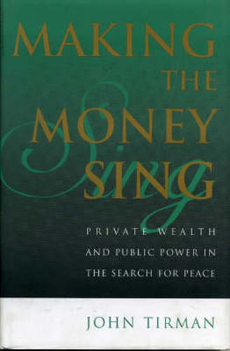 Cover image for Making the Money Sing: Private Wealth and Public Power in the Search for Peace