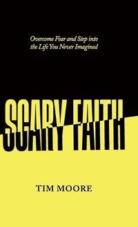 Cover image for Scary Faith: Overcome Fear and Step into the Life You Never Imagined