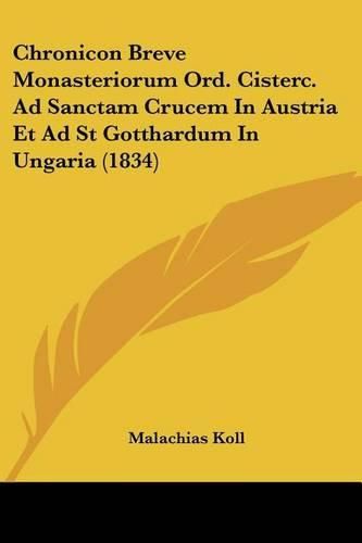 Cover image for Chronicon Breve Monasteriorum Ord. Cisterc. Ad Sanctam Crucem in Austria Et Ad St Gotthardum in Ungaria (1834)