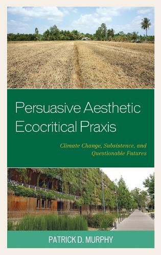 Cover image for Persuasive Aesthetic Ecocritical Praxis: Climate Change, Subsistence, and Questionable Futures