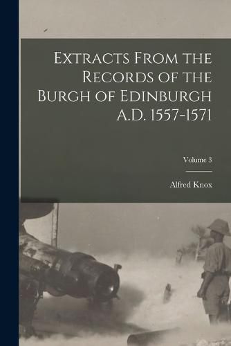 Cover image for Extracts From the Records of the Burgh of Edinburgh A.D. 1557-1571; Volume 3