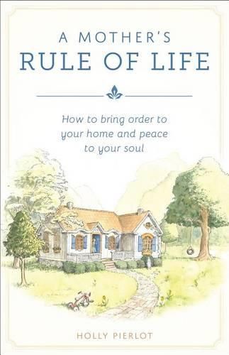 Cover image for A Mother's Rule of Life: How to Bring Order to Your Home and Peace to Your Soul