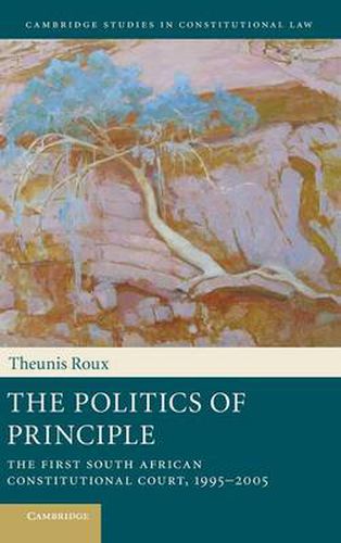 Cover image for The Politics of Principle: The First South African Constitutional Court, 1995-2005