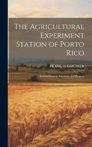 The Agricultural Experiment Station of Porto Rico; Its Establisment, Location, and Purpose