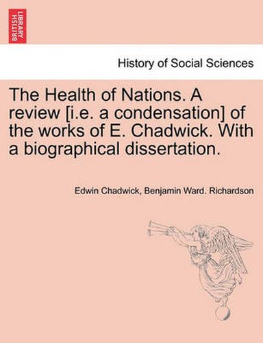 Cover image for The Health of Nations. a Review [I.E. a Condensation] of the Works of E. Chadwick. with a Biographical Dissertation. Vol. II.