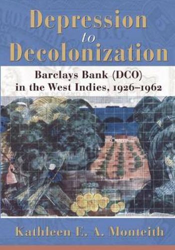 Cover image for Depression to Decolonization: Barclays Bank (DCO) in the West Indies, 1926-1962