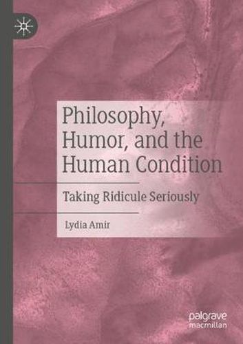 Philosophy, Humor, and the Human Condition: Taking Ridicule Seriously