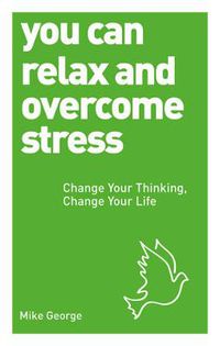 Cover image for You Can Relax and Overcome Stress: Change Your Thinking, Change Your Life
