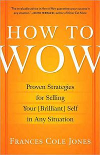 Cover image for How to Wow: Proven Strategies for Selling Your [Brilliant] Self in Any Situation