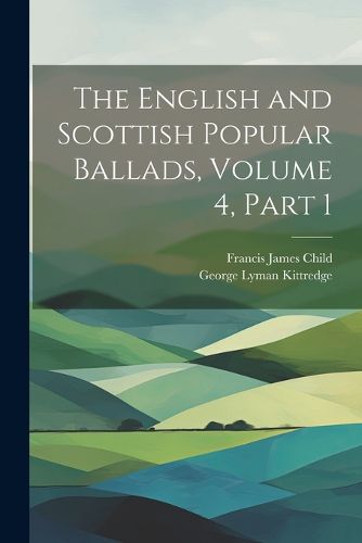 The English and Scottish Popular Ballads, Volume 4, part 1