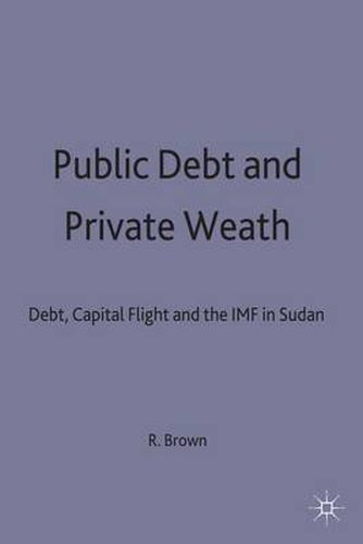 Cover image for Public Debt and Private Wealth: Debt, Capital Flight and the IMF in Sudan