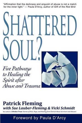 Cover image for Shattered Soul?: Five Pathways to Healing the Spirit after Abuse and Trauma