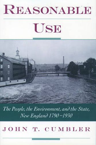 Cover image for Reasonable Use: The People, the Environment, and the State, New England 1790-1930