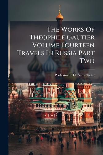 Cover image for The Works of Theophile Gautier Volume Fourteen Travels in Russia Part Two