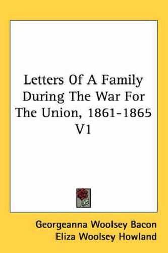 Cover image for Letters of a Family During the War for the Union, 1861-1865 V1