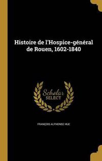 Cover image for Histoire de L'Hospice-General de Rouen, 1602-1840