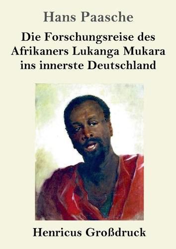 Cover image for Die Forschungsreise des Afrikaners Lukanga Mukara ins innerste Deutschland (Grossdruck): Geschildert in Briefen Lukanga Mukaras an den Koenig Ruoma von Kitara