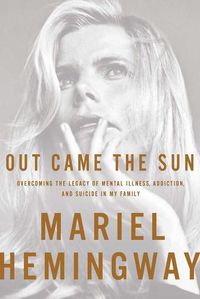 Cover image for Out Came The Sun: Overcoming the Legacy of Mental Illness, Addiction, and Suicide in My Family