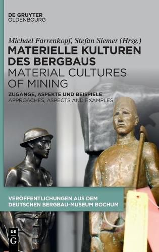 Cover image for Materielle Kulturen Des Bergbaus Material Cultures of Mining: Zugange, Aspekte Und Beispiele Approaches, Aspects and Examples