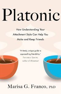 Cover image for Platonic: How Understanding Your Attachment Style Can Help You Make and Keep Friends